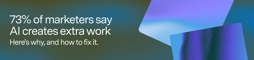 73% of marketers say AI creates extra work